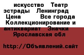 1.1) искусство : Театр эстрады ( Ленинград ) › Цена ­ 349 - Все города Коллекционирование и антиквариат » Значки   . Ярославская обл.